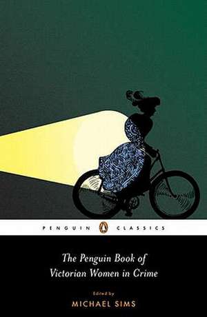 The Penguin Book of Victorian Women in Crime: Forgotten Cops and Private Eyes from the Time of Sherlock Holmes de Michael Sims