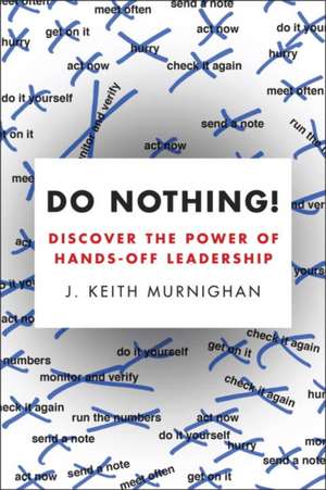 Do Nothing!: Discover the Power of Hands-Off Leadership de J. Keith Murnighan