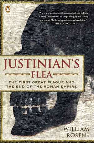 Justinian's Flea: The First Great Plague and the End of the Roman Empire de William Rosen