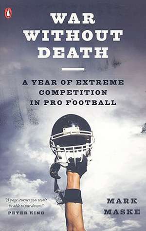 War Without Death: A Year of Extreme Competition in Pro Football de Mark Maske