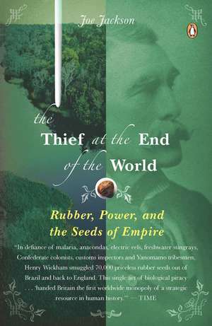 The Thief at the End of the World: Rubber, Power, and the Seeds of Empire de Joe Jackson