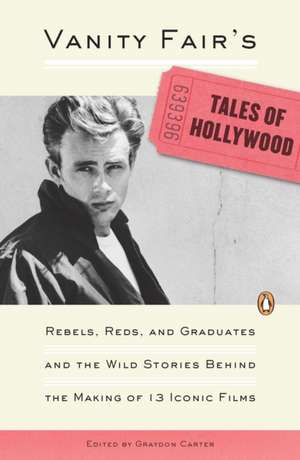 Vanity Fair's Tales of Hollywood: Rebels, Reds, and Graduates and the Wild Stories Behind the Making of 13 Iconic Films de Graydon Carter