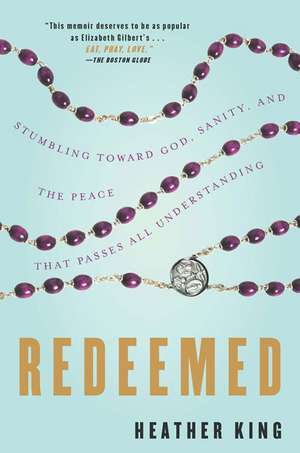 Redeemed: Stumbling Toward God, Sanity, and the Peace That Passes All Understanding de Heather King