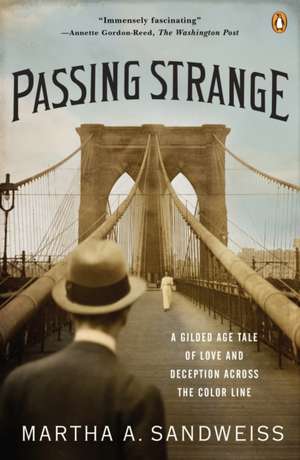 Passing Strange: A Gilded Age Tale of Love and Deception Across the Color Line de Martha A. Sandweiss