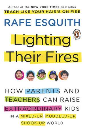 Lighting Their Fires: How Parents and Teachers Can Raise Extraordinary Kids in a Mixed-Up, Muddled-Up, Shook-Up World de Rafe Esquith