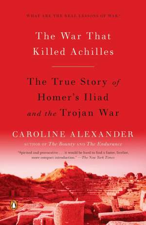 The War That Killed Achilles: The True Story of Homer's Iliad and the Trojan War de Caroline Alexander