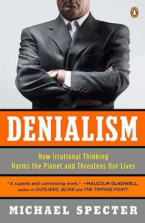 Denialism: How Irrational Thinking Harms the Planet and Threatens Our Lives de Michael Specter