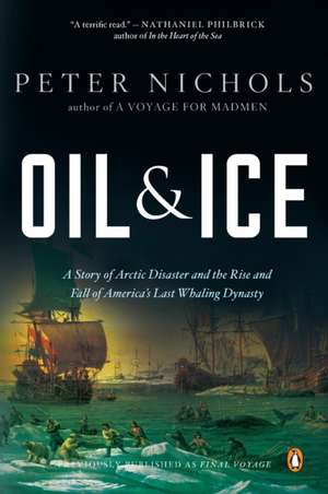 Oil and Ice: A Story of Arctic Disaster and the Rise and Fall of America's Last Whaling Dynasty de Peter Nichols