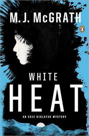 White Heat: An Edie Kiglatuk Mystery de M. J. McGrath