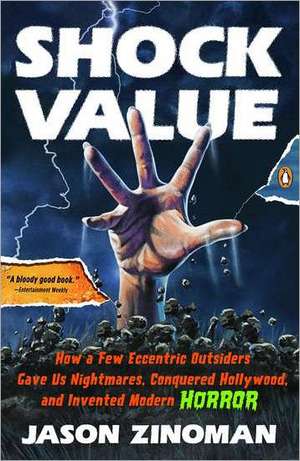 Shock Value: How a Few Eccentric Outsiders Gave Us Nightmares, Conquered Hollywood, and Invented Modern Horror de Jason Zinoman