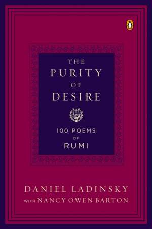 The Purity of Desire: 100 Poems of Rumi de Daniel Ladinsky