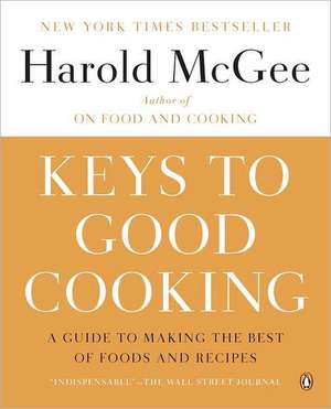 Keys to Good Cooking: A Guide to Making the Best of Foods and Recipes de Harold McGee