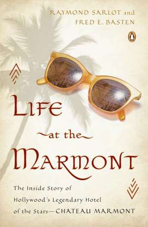 Life at the Marmont: The Inside Story of Hollywood's Legendary Hotel of the Stars - Chateau Marmont