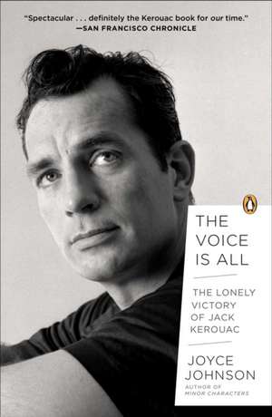 The Voice Is All: The Lonely Victory of Jack Kerouac de Joyce Johnson