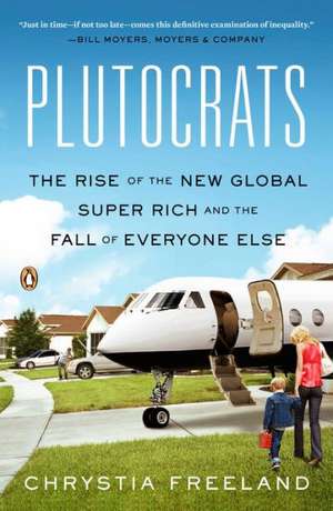 Plutocrats: The Rise of the New Global Super-Rich and the Fall of Everyone Else de Chrystia Freeland