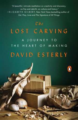 The Lost Carving: A Journey to the Heart of Making de David Esterly