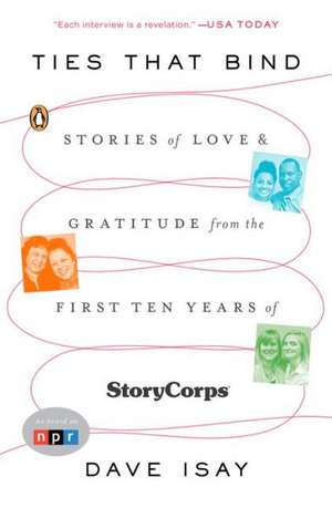 Ties That Bind: Stories of Love and Gratitude from the First Ten Years of Storycorps de Dave Isay