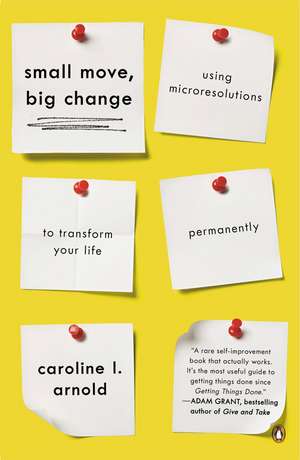 Small Move, Big Change: Using Microresolutions to Transform Your Life Permanently de Caroline Arnold