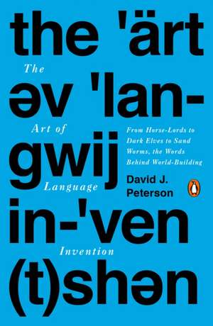 The Art of Language Invention: From Horse-Lords to Dark Elves to Sand Worms, the Words Behind World-Building de David J. Peterson