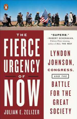 The Fierce Urgency of Now: Lyndon Johnson, Congress, and the Battle for the Great Society de Julian E. Zelizer