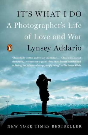 It's What I Do: A Photographer's Life of Love and War de Lynsey Addario