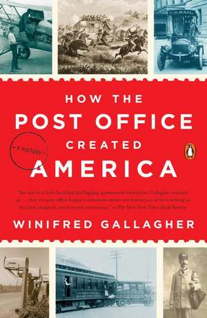 How the Post Office Created America: A History de Winifred Gallagher