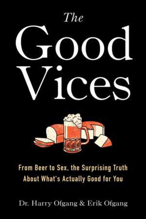 The Good Vices: From Beer to Sex, the Surprising Truth about What's Actually Good for You de Harry Ofgang