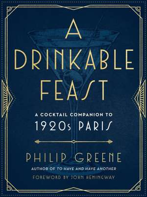 A Drinkable Feast: A Cocktail Companion to 1920s Paris de Philip Greene