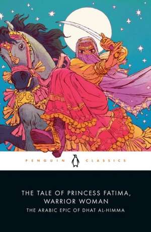 The Tale of Princess Fatima, Warrior Woman: The Arabic Epic of Dhat al-Himma de Melanie Magidow