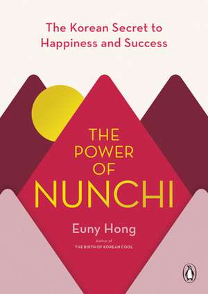 The Power of Nunchi: The Korean Secret to Happiness and Success de Euny Hong