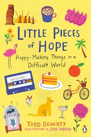 Little Pieces of Hope: Happy-Making Things in a Difficult World de Todd Doughty