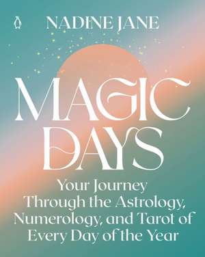 Magic Days: Your Journey Through the Astrology, Numerology, and Tarot of Every Day of the Year de Nadine Jane