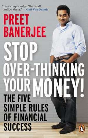 Stop Over-Thinking Your Money!: The Five Simple Rules of Financial Success de Preet Banerjee