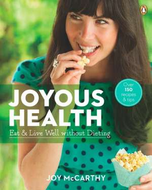 Joyous Health: Eat and Live Well Without Dieting de Joy McCarthy