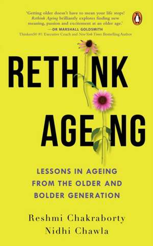 Rethink Ageing: Lessons in Ageing from the Older and Bolder Generation de Nidhi Chawla