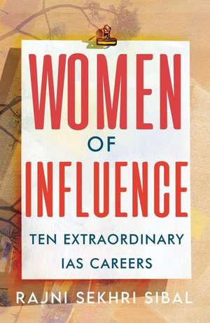 Women of Influence: Ten Extraordinary IAS careers de Rajni Sekhri Sibal