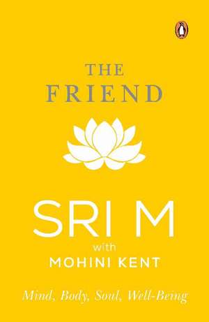 The Friend: Mind, Body, Soul, Well-Being de Sri M