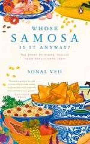 Whose Samosa Is It Anyway?: The Story of Where 'Indian' Food Really Came from de Sonal Ved