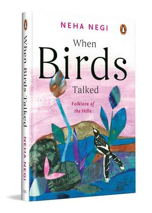 When Birds Talked: Folklore of the Hills de Neha Negi