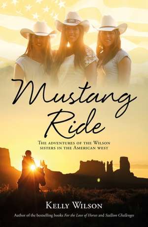 Mustang Ride: The Adventures of the Wilson Sisters in the American West de Kelly Wilson