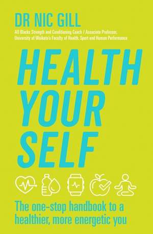 Health Your Self: The One-Stop Handbook to a Healthier, More Energetic You de Nic Gill