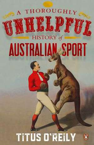 A Thoroughly Unhelpful History of Australian Sport de Titus O'Reily