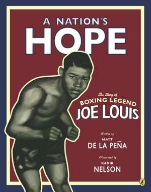 A Nation's Hope: The Story of Boxing Legend Joe Louis de Matt de la Pena