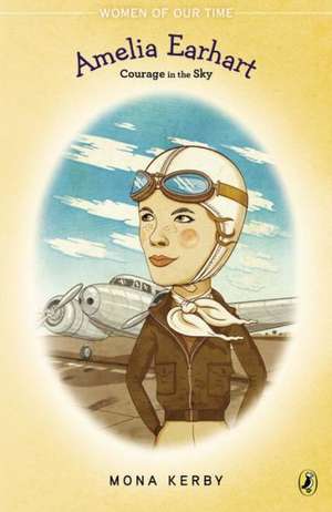 Amelia Earhart: Courage in the Sky de Mona Kerby