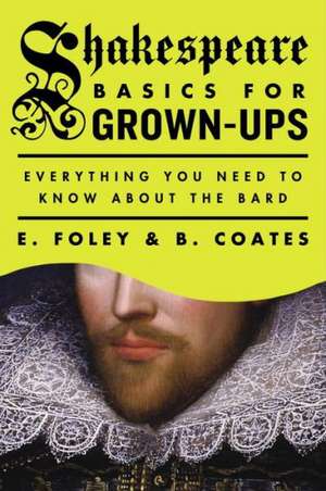 Shakespeare Basics for Grown-Ups: Everything You Need to Know about the Bard de E. Foley