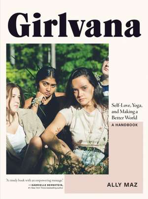 Girlvana: Self-Love, Yoga, and Making a Better World--A Handbook de Alex Mazerolle