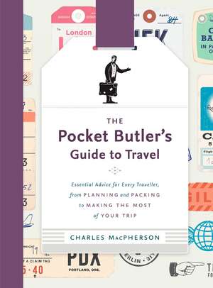 The Pocket Butler's Guide to Travel: Essential Advice for Every Traveller: from Planning and Packing to Making the Most of Your Trip de Charles MacPherson