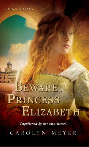 Beware, Princess Elizabeth: A Young Royals Book de Carolyn Meyer