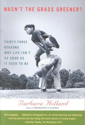 Wasn't the Grass Greener?: Thirty-three Reasons Why Life Isn't as Good as It Used to Be de Barbara Holland