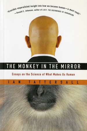 The Monkey In The Mirror: Essays on the Science of What Makes Us Human de Ian Tattersall